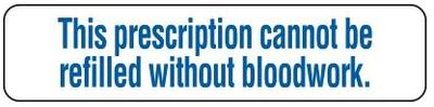 THIS PRESCRIPTION CANNOT BE REFILLED WITHOUT BLOODWORK