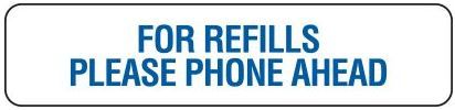 FOR REFILLS - PLEASE PHONE AHEAD FOR REFILLS - PLEASE PHONE AHEAD