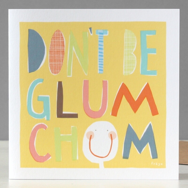 Don&#39;t be Glum Chum Card by Freya Ete