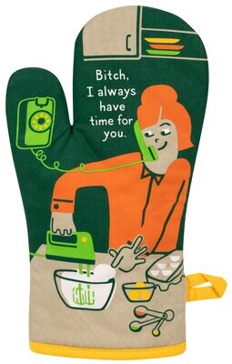 Oven Mitt Bitch, I Always Have Time For You