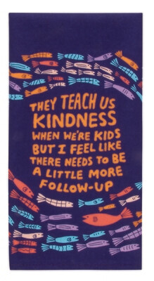 Dishtowel They Teach Us Kindness
