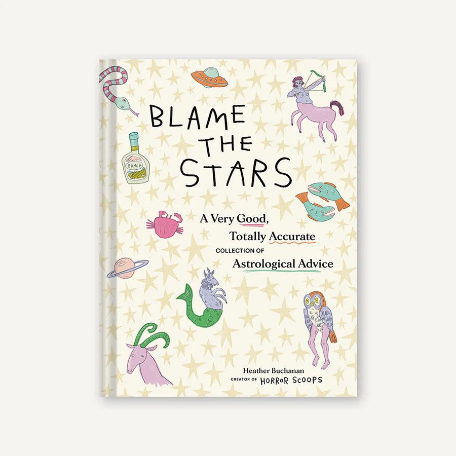 Book Blame The Stars: A Very Good, Totally Accurate Collection of Astrological Advice