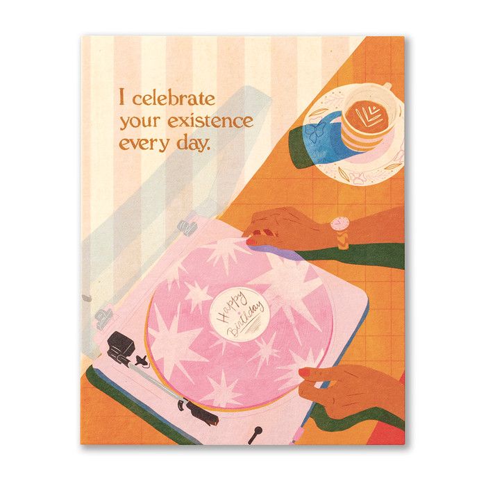 I Celebrate Your Existence Every Day.