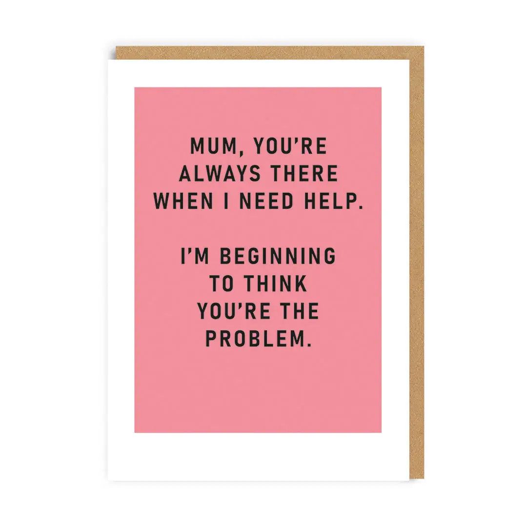 Mum You&#39;re The Problem