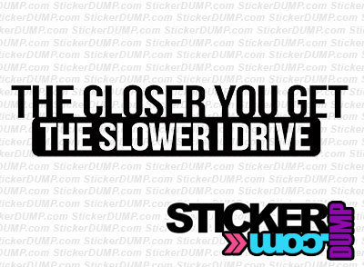 The Closer You Get, The Slower I Drive #1