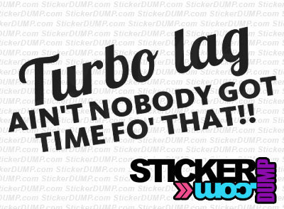 Turbo Lag Ain't Nobody Got Time Fo' That