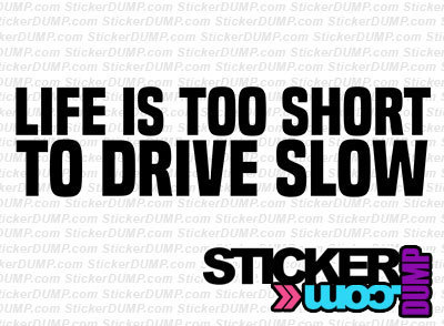 Life Is Too Short To Drive Slow