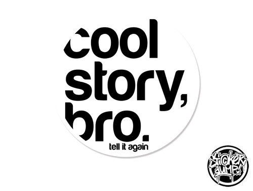 Cool Story Bro - Tell it again !