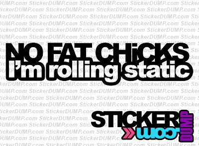 No Fat Chicks I'm Rolling Static