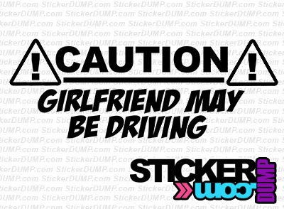 Caution, Girlfriend May Be Driving