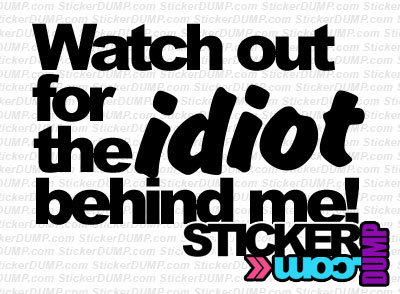 Watch Out For The Idiot Behind Me