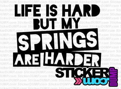 Life Is Hard But My Springs Are Harder