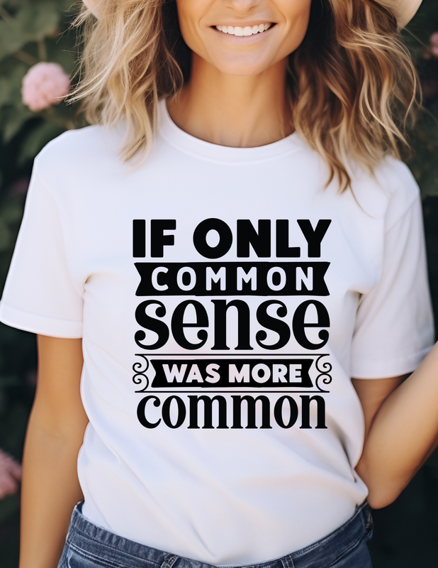 If Only Common Sense Was More Common T-Shirt