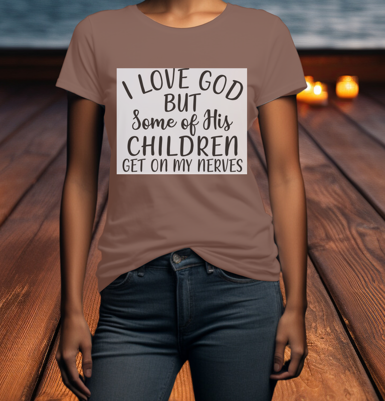 I love god but some of his children get on my nerves t-shirt