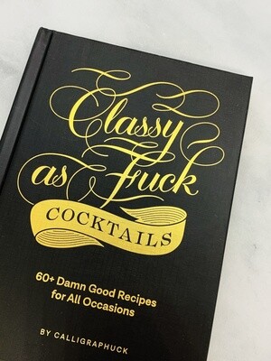 Classy as Fuck Cocktails 60+ Damn Good Recipes for All Occasions
