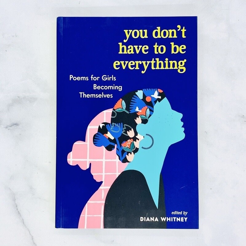 you don&#39;t have to be everything: Poems for Girls Becoming Themselves