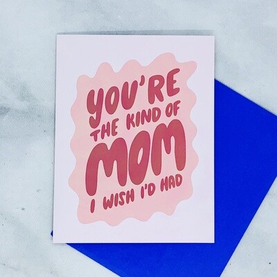 You&#39;re The Kind Of Mom I Wish I&#39;d Had Card