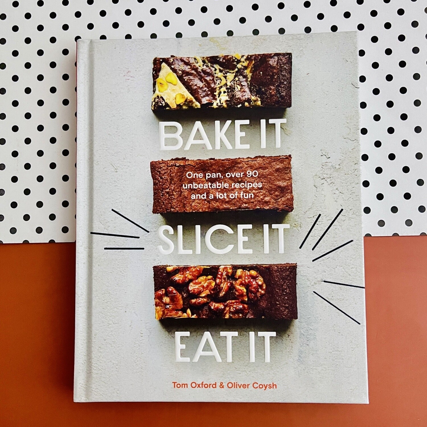 Bake It. Slice It. Eat It