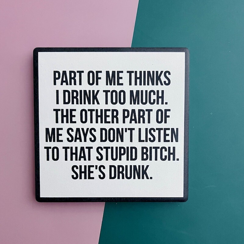 Don&#39;t Listen, She&#39;s Drunk...  drink coaster