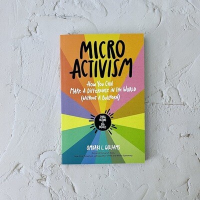 MICRO ACTIVISM How You Can Make a Difference in the World without a Bullhorn