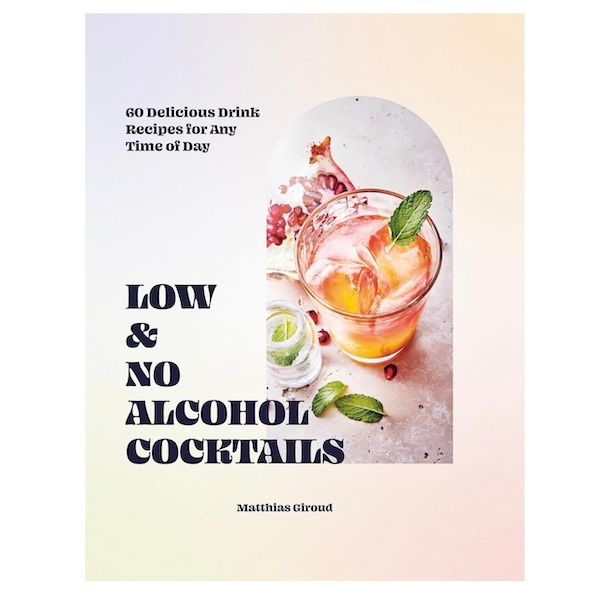 Low- and No-alcohol Cocktails:  60 Delicious Drink Recipes for Any Time of Day