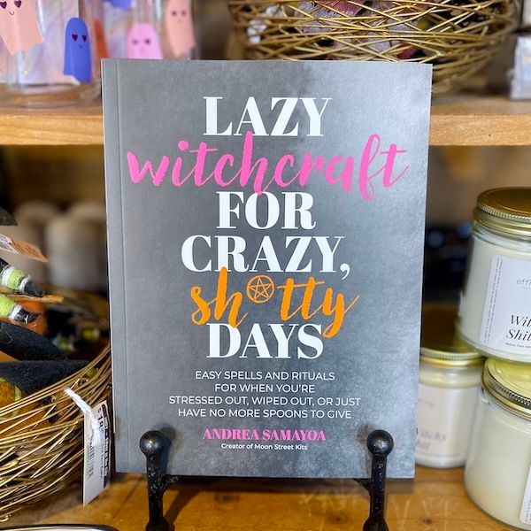 Lazy Witchcraft for Crazy, Sh*tty Days: Easy Spells and Rituals for When You’re Stressed Out, Wiped Out, or Just Have No More Spoons to Give