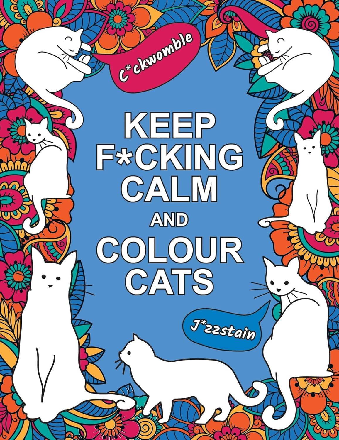 Keep F*cking Calm and Color Cats: An Adult Coloring Book of Foul-Mouthed Felines