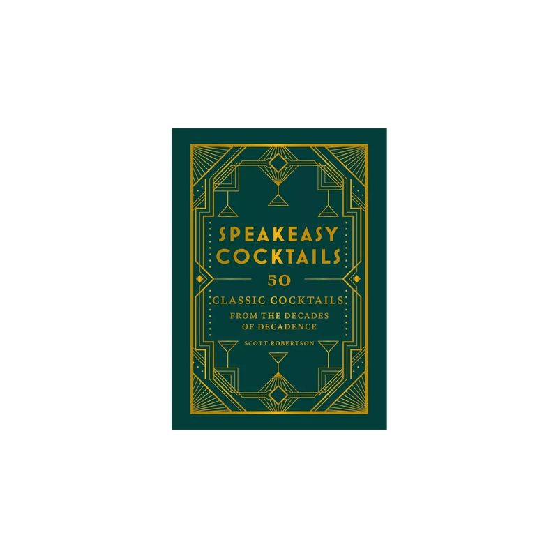Speakeasy Cocktails: 50 Classic Cocktails from the Decades of Decadence