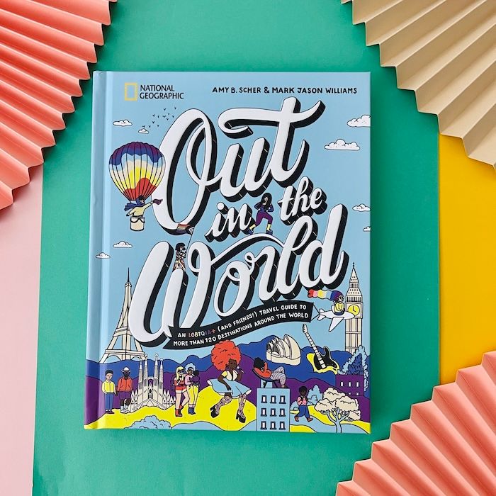 Out in the World An LGBTQIA+ (and Friends!) Travel Guide to More Than 100 Destinations Around the World