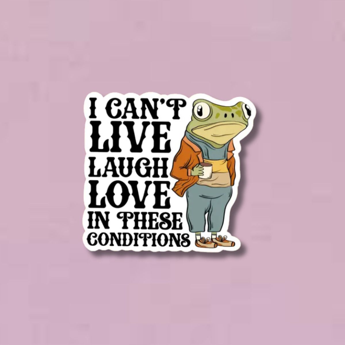I Can&#39;t Live Laugh Love in These Conditions Sticker