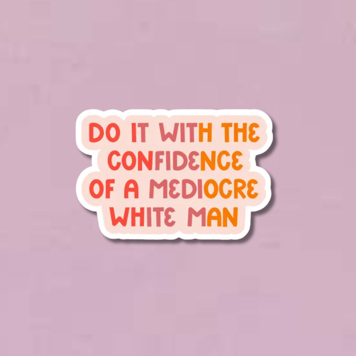 Do it With the Confidence of a Mediocre White Man Sticker