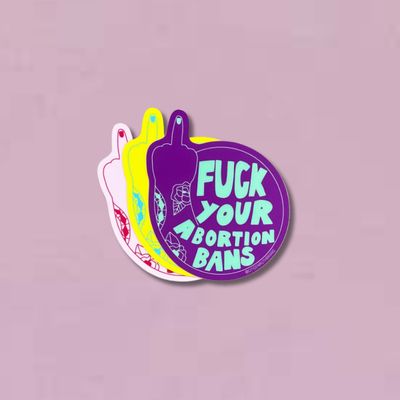 Fuck Your Abortion Bans Sticker