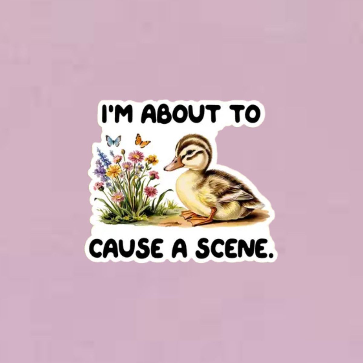 I&#39;m About to Cause a Scene Sticker