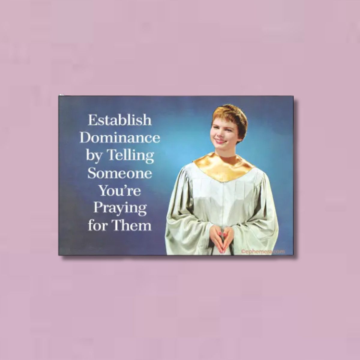 MAGNET: Establish Dominance by Telling someone you are praying for them.