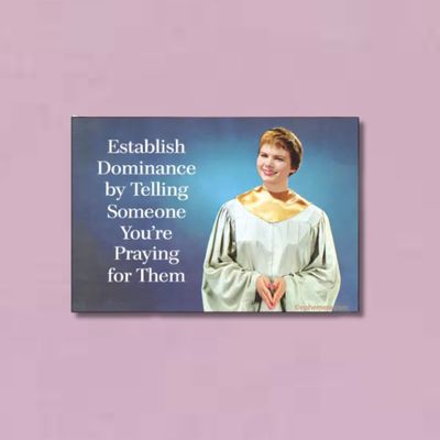 MAGNET: Establish Dominance by Telling someone you are praying for them.