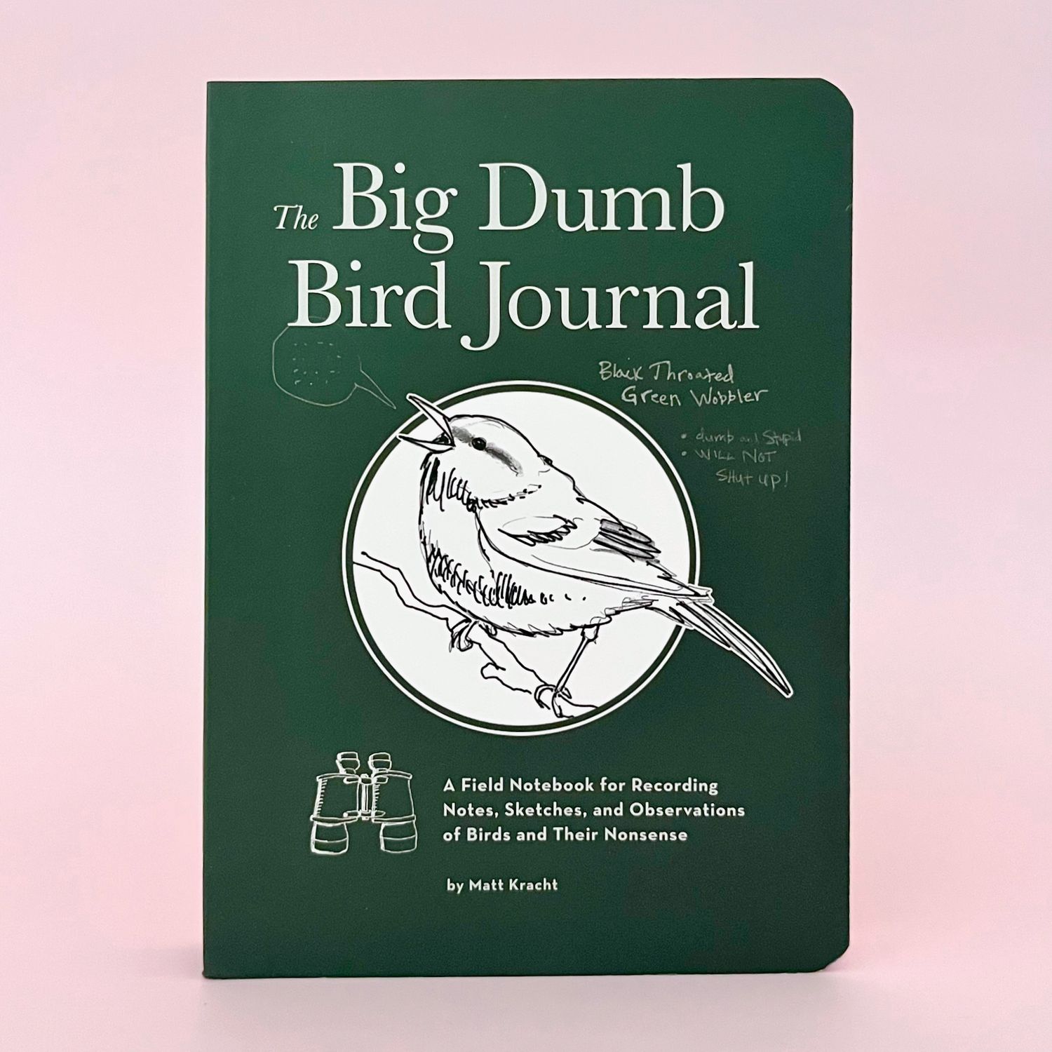 The Big Dumb Bird Journal A Field Notebook for Recording Notes, Sketches, and Observations of Birds and Their Nonsense