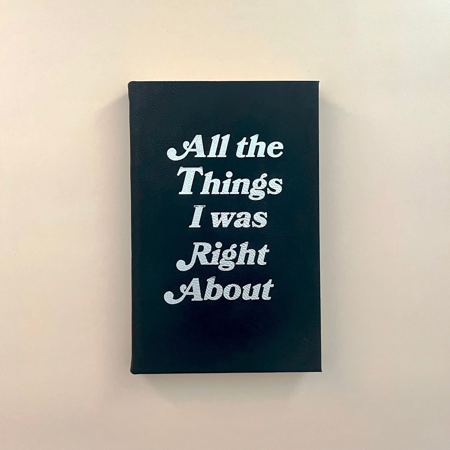 All the Things I was Right About Journal