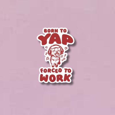 Born to Yap Forced to Work Sticker