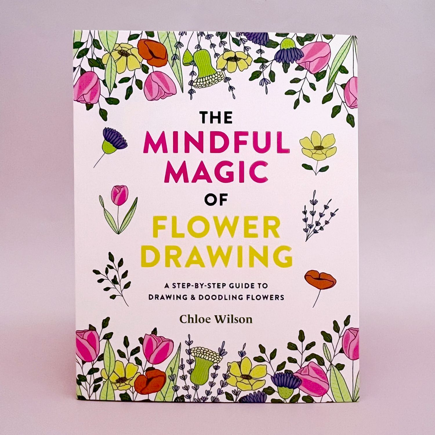 The Mindful Magic of Flower Drawing: A step-by-step guide to drawing &amp; doodling flowers