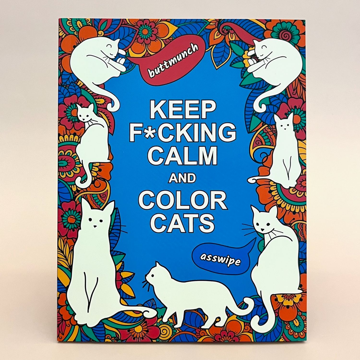 Keep F*cking Calm and Color Cats: An Adult Coloring Book of Foul-Mouthed Felines
