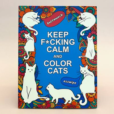 Keep F*cking Calm and Color Cats: An Adult Coloring Book of Foul-Mouthed Felines