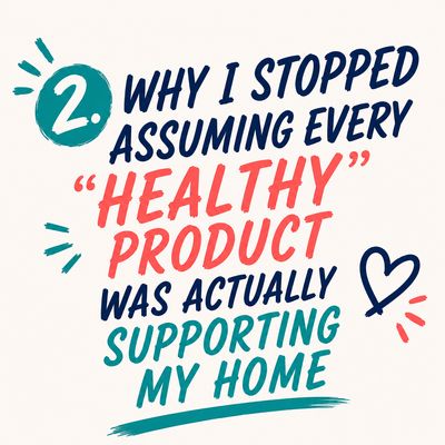 Why I Stopped Assuming Every “Healthy” Product Was Actually Supporting My Home