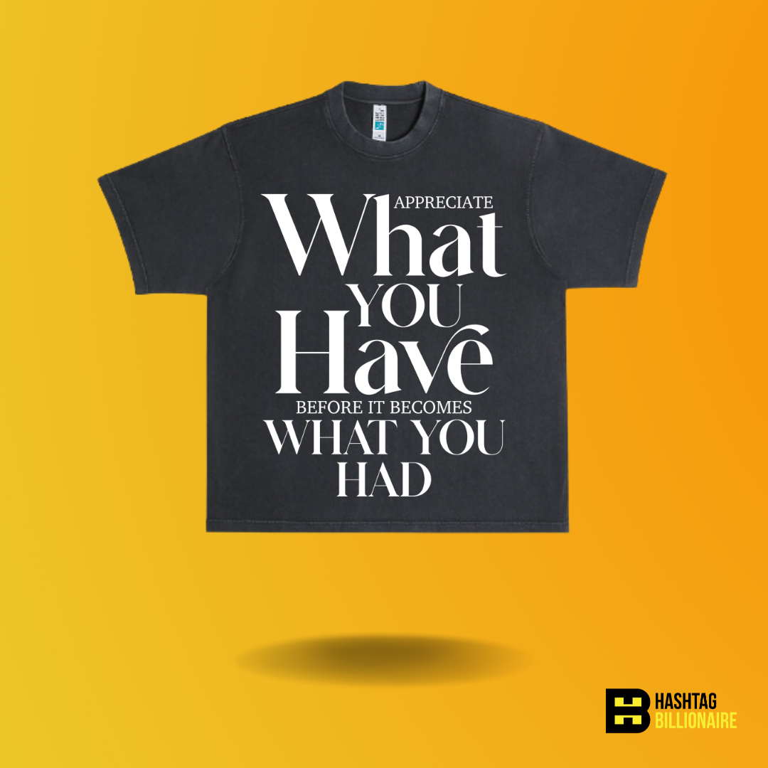 Appreciate what you have before it becomes what you had T-shirt