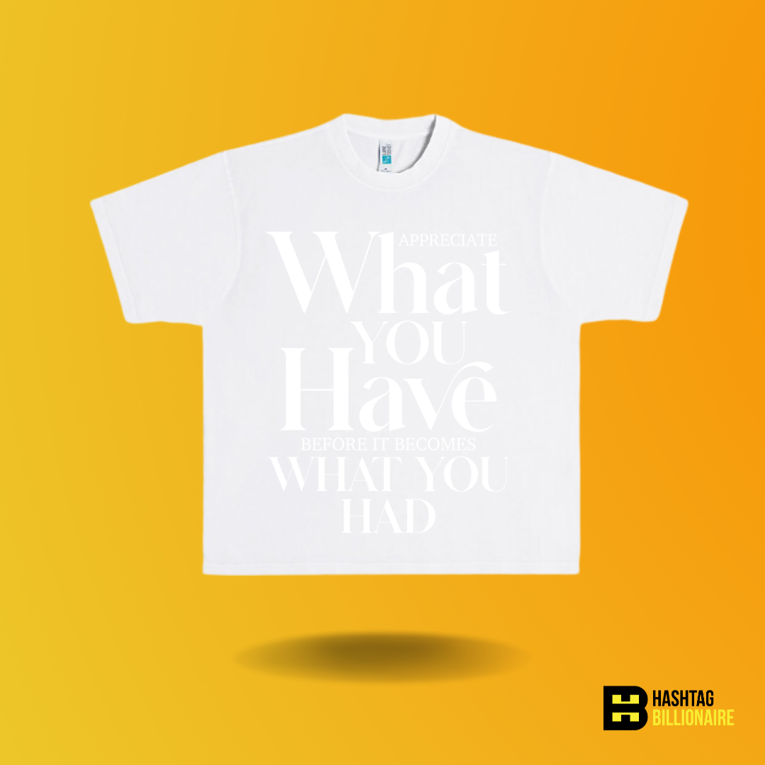 Appreciate what you have before it becomes what you had T-shirt