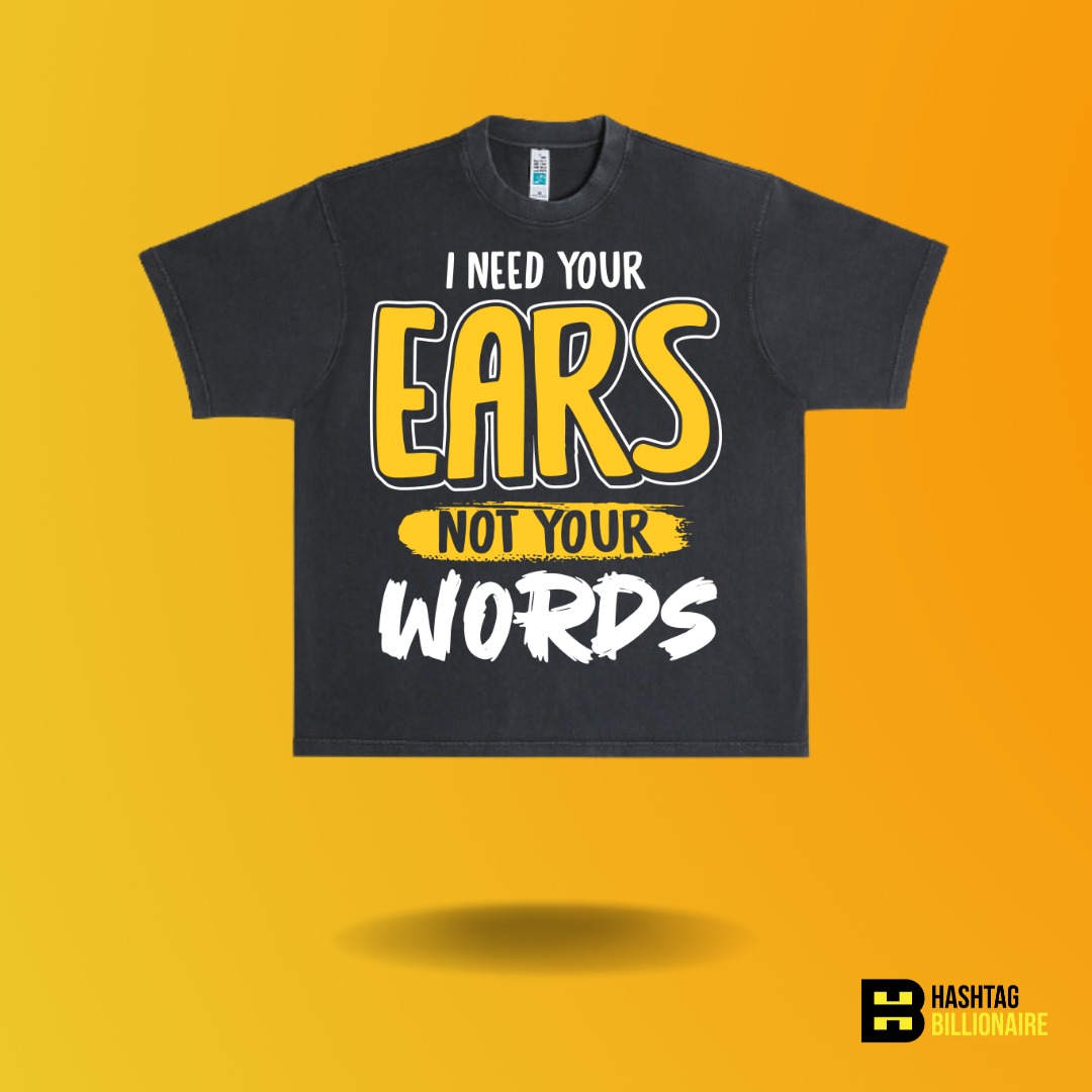 I need your ears not your words T-shirt