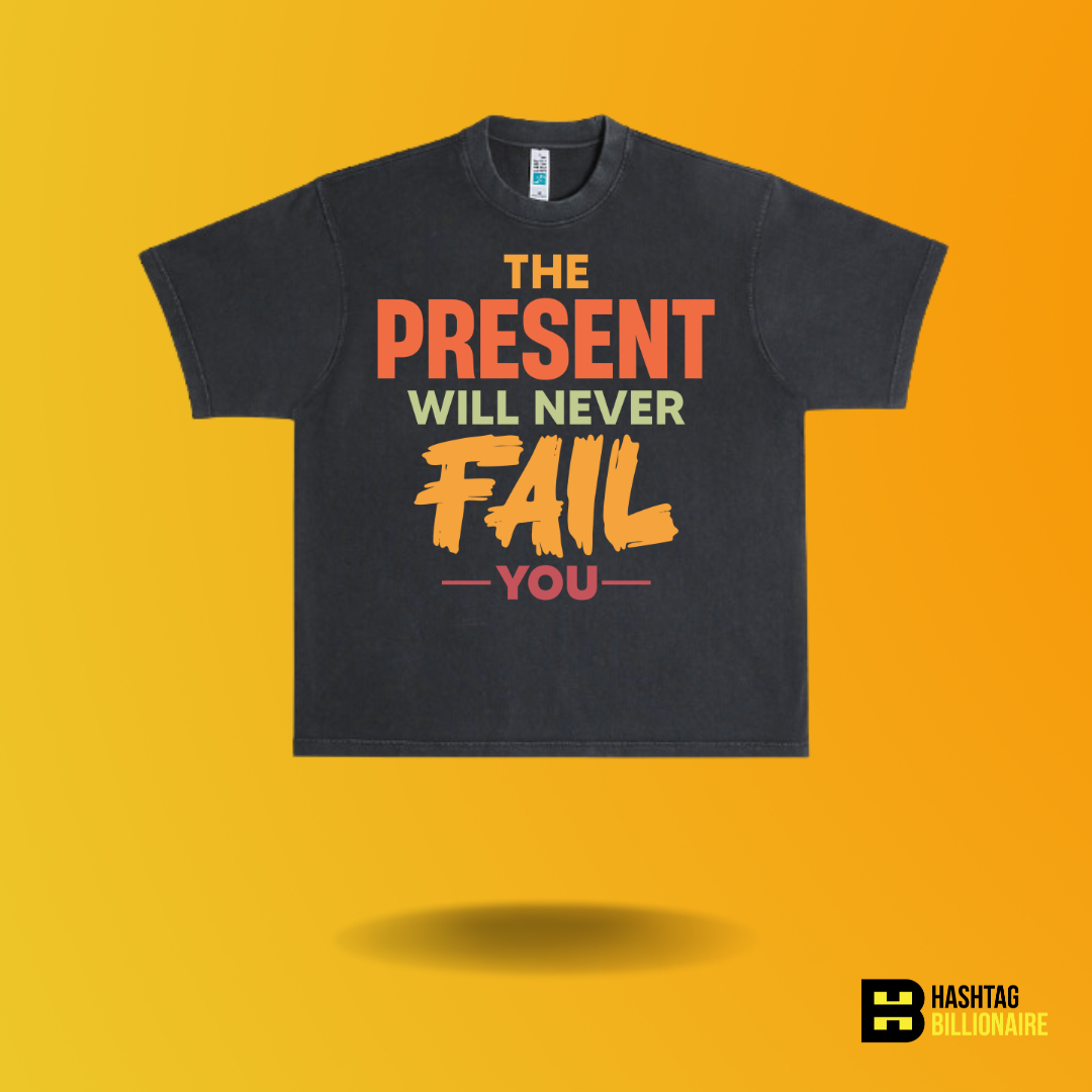 The present will never Fail you T-shirt