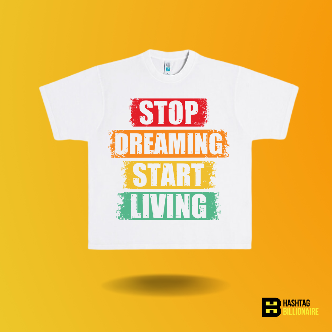 Stop dreaming Start living T-shirt