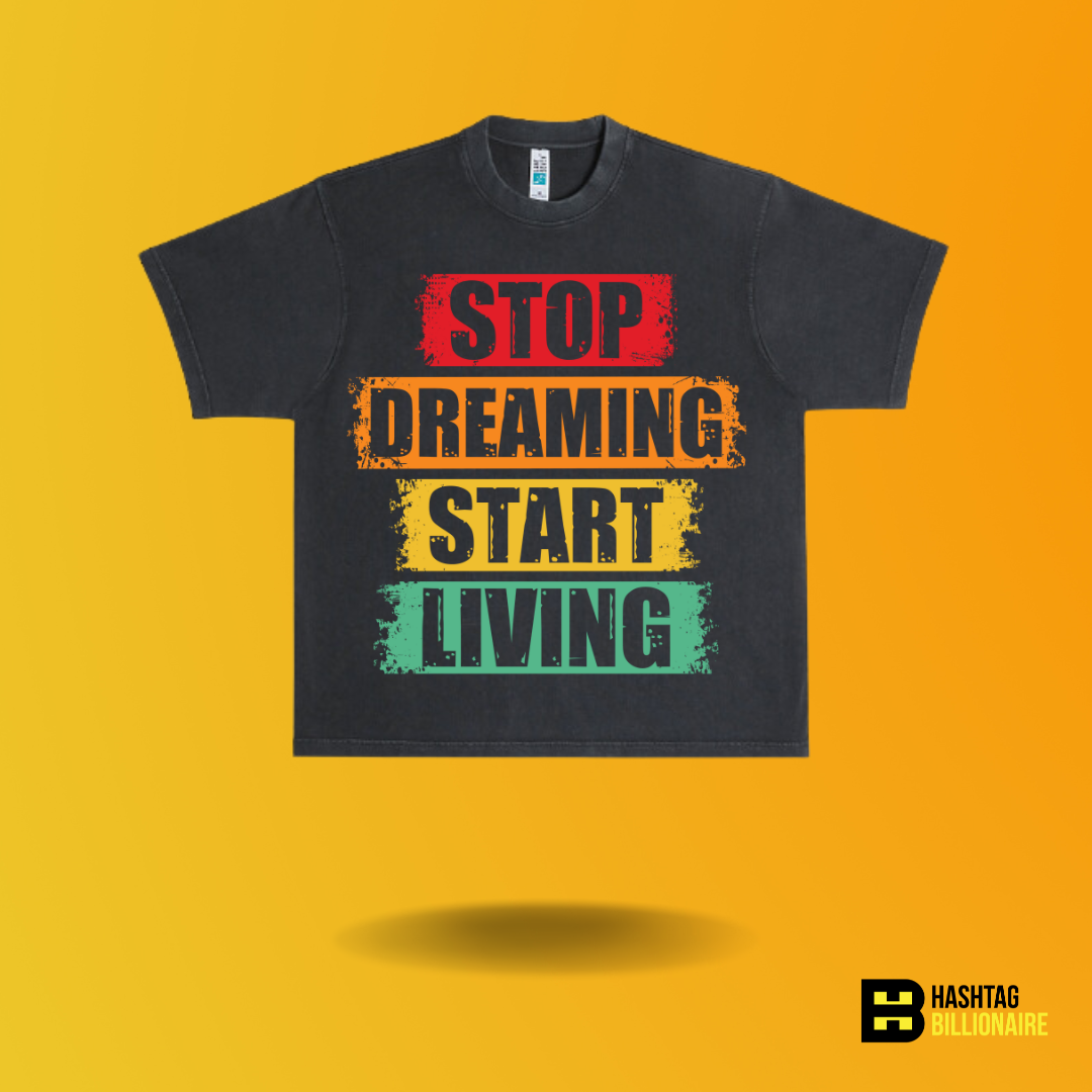 Stop dreaming Start living T-shirt