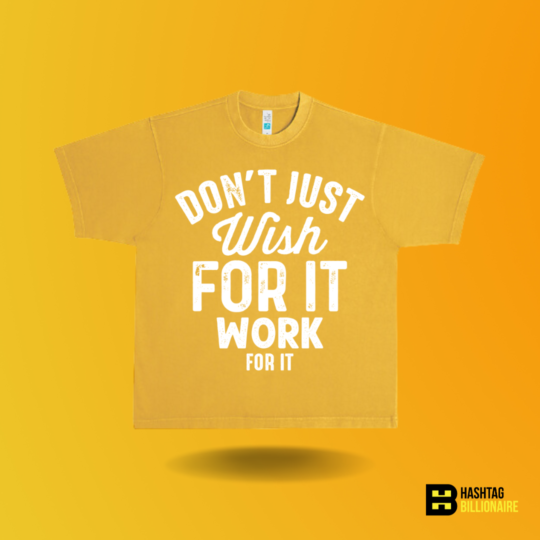 Don't just wish for it work for it T-shirt
