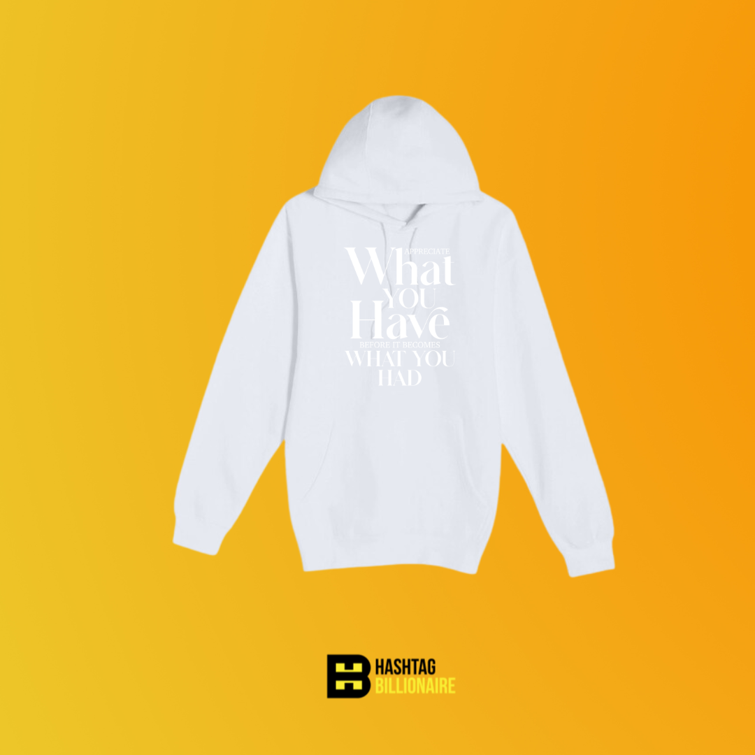 Appreciate what you have before it becomes what you had Hoodie